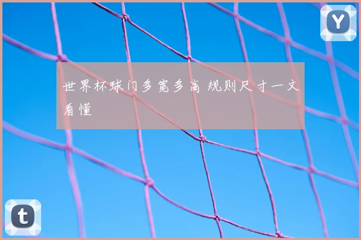 世界杯球门多宽多高 规则尺寸一文看懂