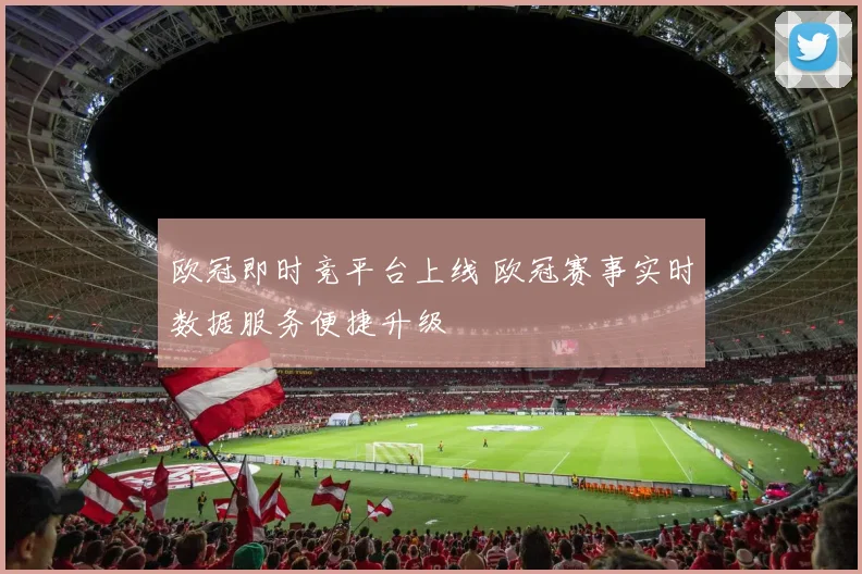 欧冠即时竞平台上线 欧冠赛事实时数据服务便捷升级