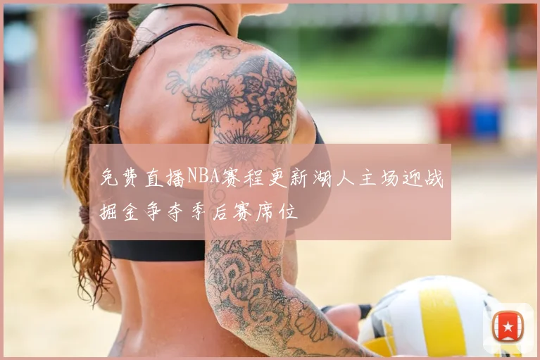 免费直播NBA赛程更新湖人主场迎战掘金争夺季后赛席位