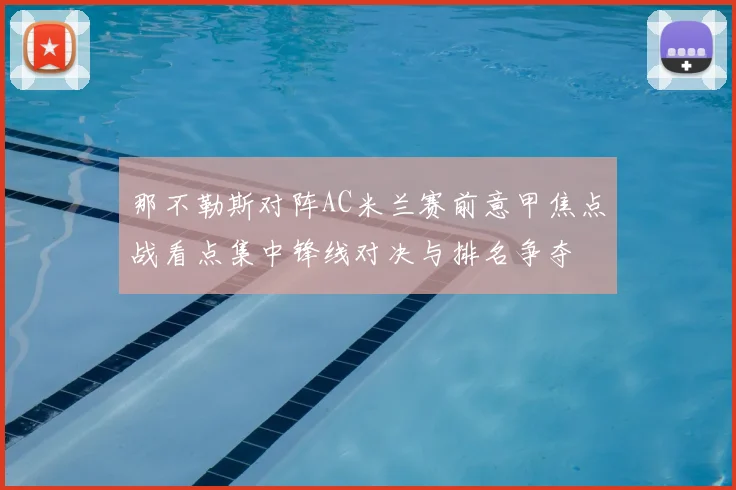 那不勒斯对阵AC米兰赛前意甲焦点战看点集中锋线对决与排名争夺