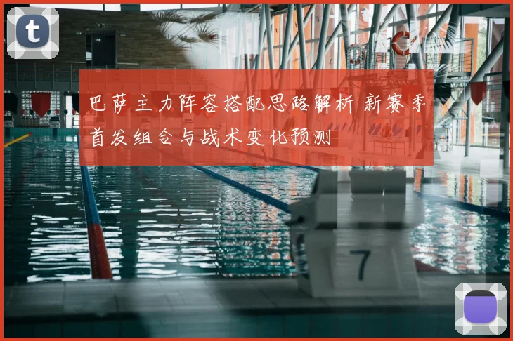 巴萨主力阵容搭配思路解析 新赛季首发组合与战术变化预测