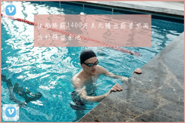 快船降薪1400万美元腾出薪资空间为补强留余地